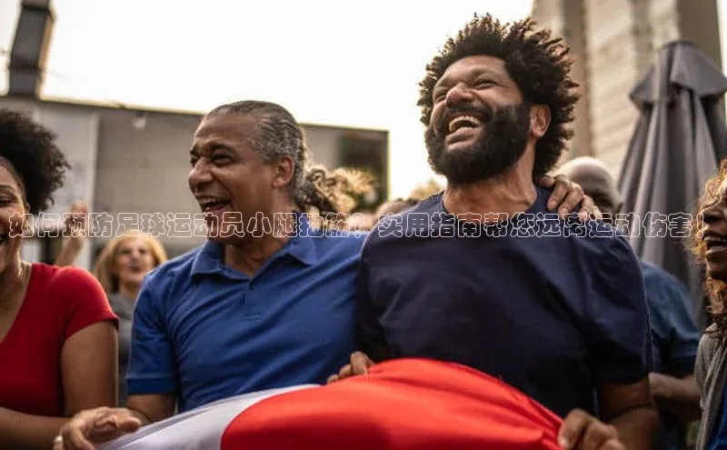 人人体育直播篮球遥望科技如何预防足球运动员小腿抽筋？实用指南帮您远离运动伤害！