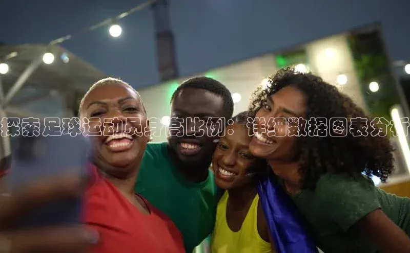 人人体育直播篮球百度智能门户探索足球运动员身高比例：详细数据图表分析