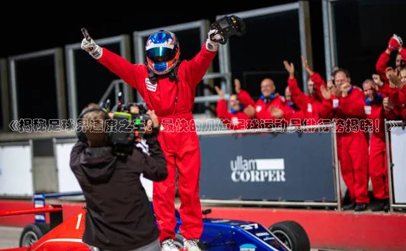 人人体育欧洲杯直播百度人工翻译《揭秘足球界速度之王：最快的几位足球运动员排行榜揭晓！》