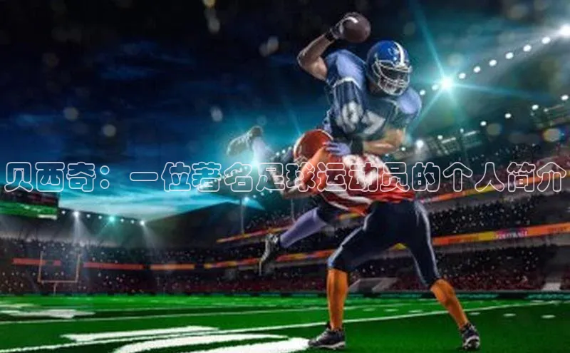 人人体育app安卓版轻美电器贝西奇：一位著名足球运动员的个人简介