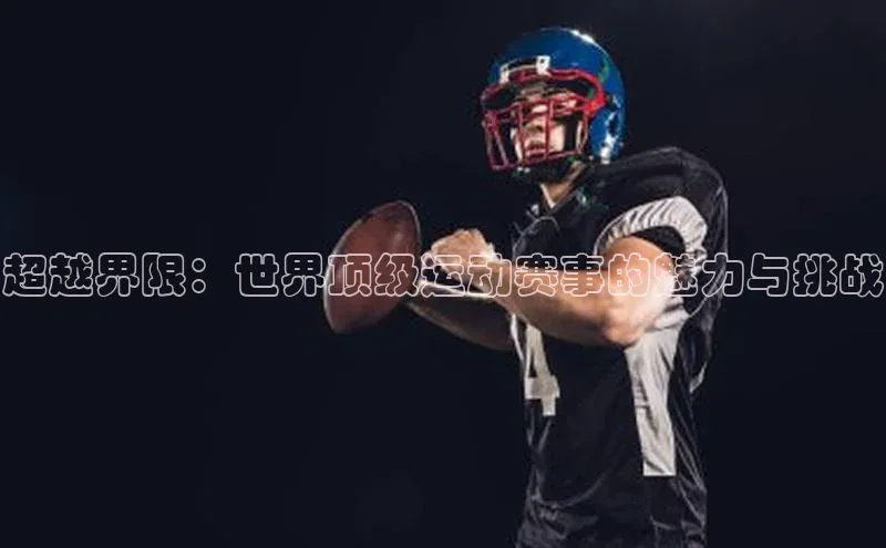 超越界限：世界顶级运动赛事的魅力与挑战