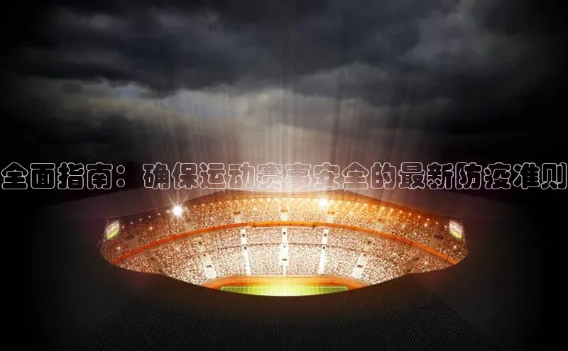 全面指南：确保运动赛事安全的最新防疫准则