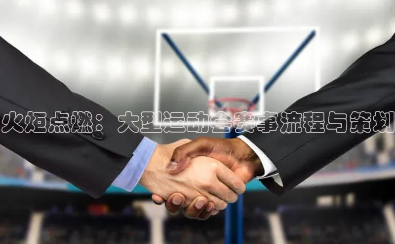 火炬点燃：大型运动会赛事流程与策划