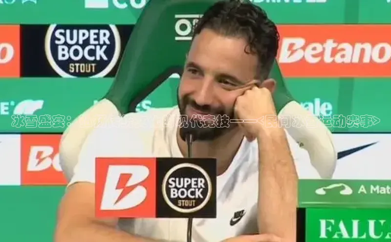 冰雪盛宴：弘扬传统文化的现代竞技——<民间冰雪运动赛事>