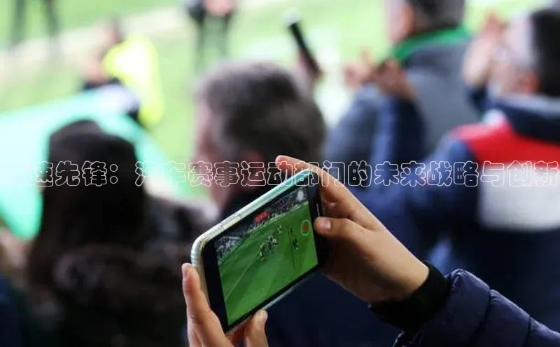 竞速先锋：汽车赛事运动部门的未来战略与创新
