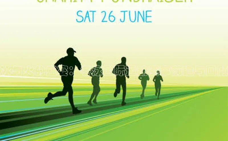 冰与火的盛宴：冬泳国际运动赛事前瞻与回顾