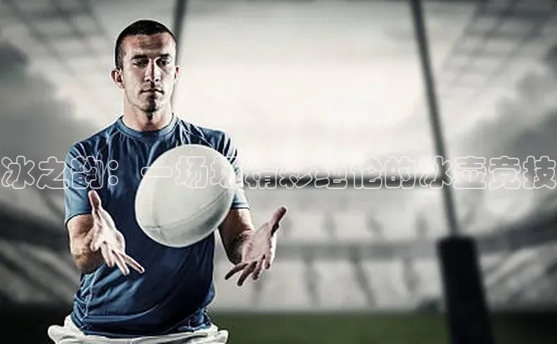 冰之韵：一场场精彩绝伦的冰壶竞技