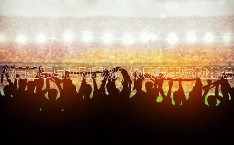 体育盛事与运动表现：最新赛事运动排名