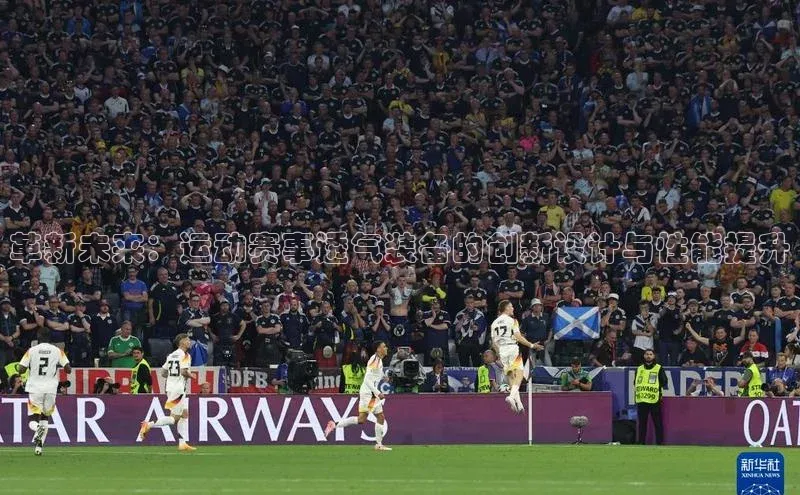 革新未来：运动赛事透气装备的创新设计与性能提升